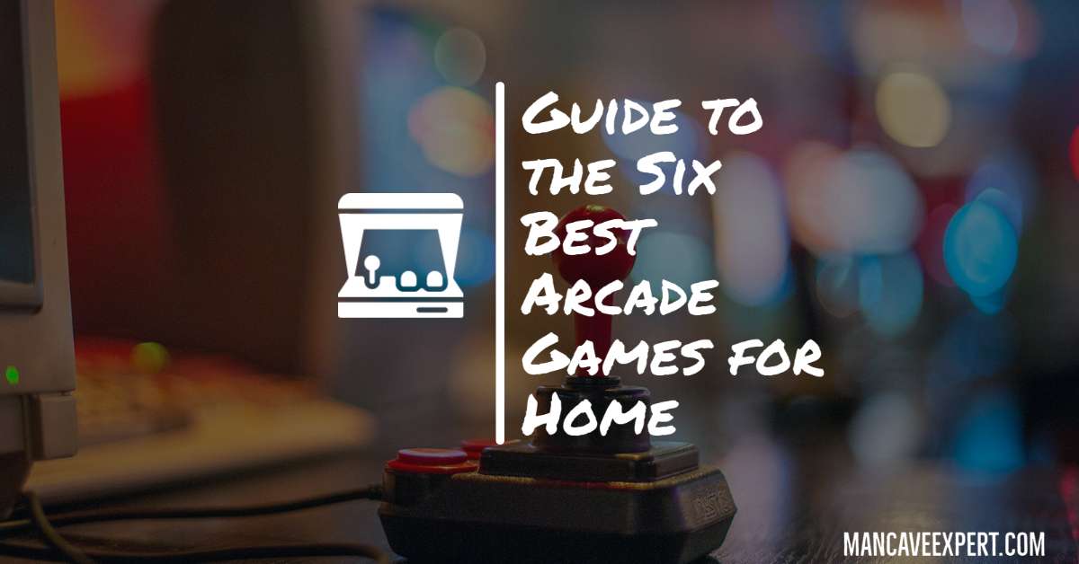 Guide to the Six Best Arcade Games for Home