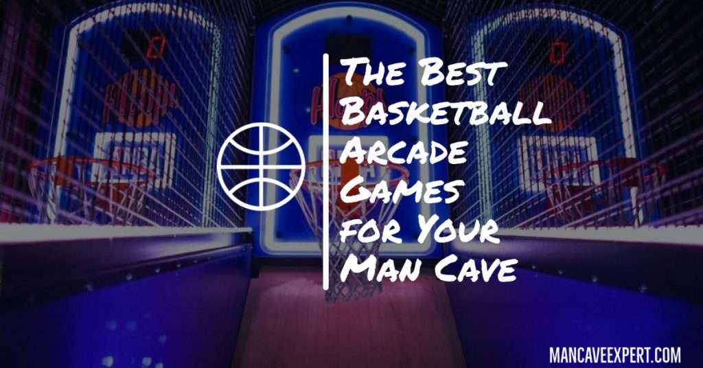 The Best Basketball Arcade Games for Your Man Cave