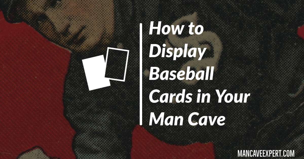 How to Display Baseball Cards in Your Man Cave