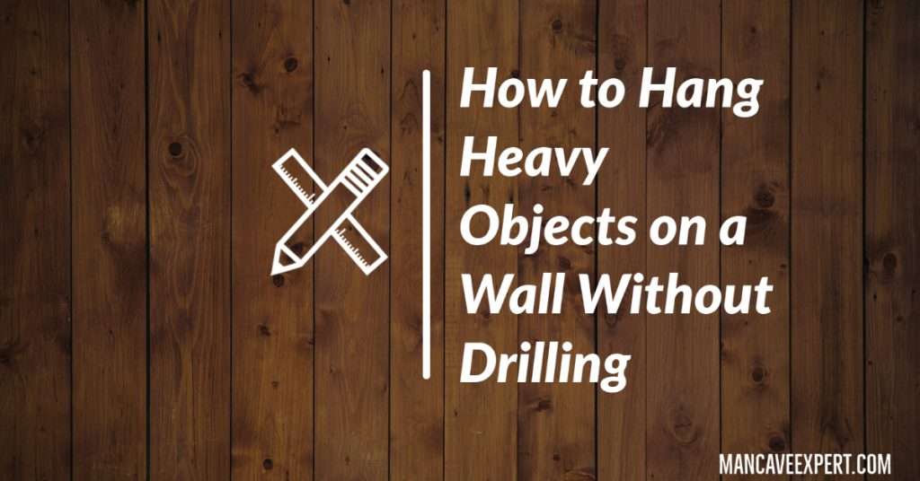 How to Hang Heavy Objects on a Wall Without Drilling