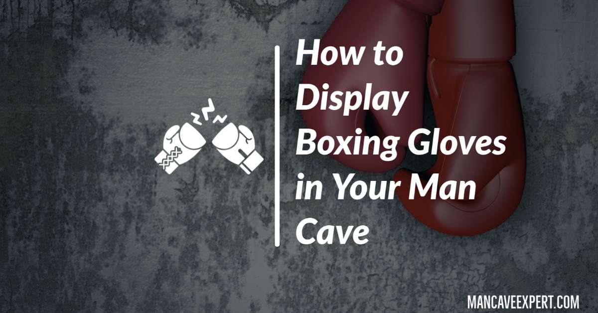 How to Display Boxing Gloves in Your Man Cave
