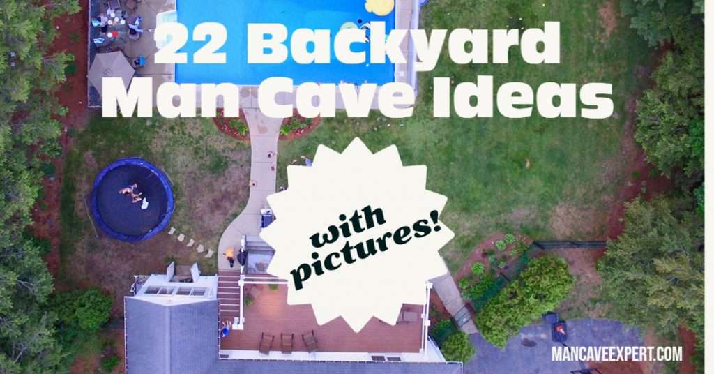 22 Backyard Man Cave Ideas