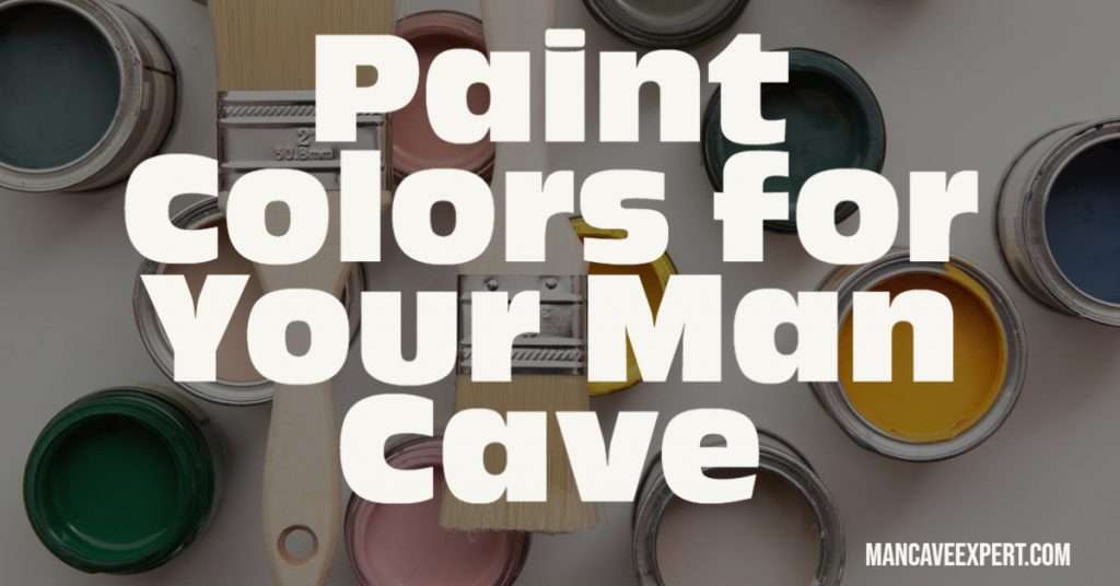 How to Choose the Best Paint Colors for Your Man Cave