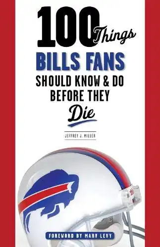 100 Things Bills Fans Should Know & Do Before They Die (100 Things...Fans Should Know)